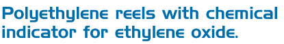 Polyethylene reels with chemical indicator for ethylene oxide sterilization.